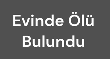 Karaman'da kendisinden 10 gündür haber alınmayan yaşlı adam evinde ölü bulundu