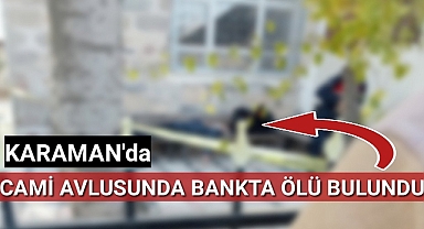 Karaman'da cami avlusunda ölü bulundu.