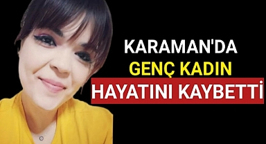 Karaman'da genç kadın hayatını kaybetti