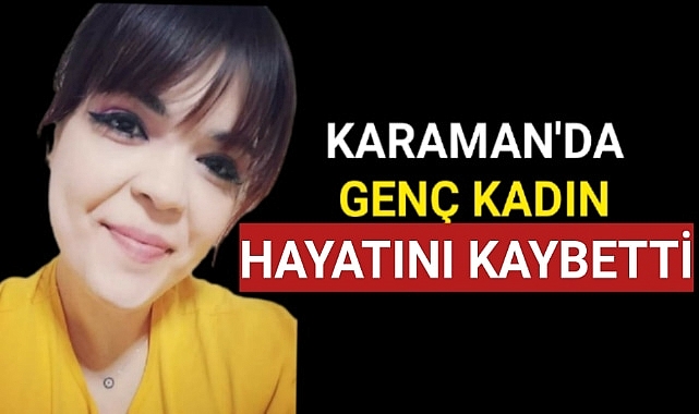 Karaman'da genç kadın hayatını kaybetti